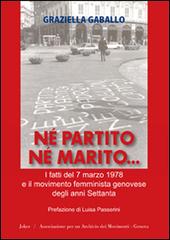 Né partito né marito. I fatti del 7 marzo 1978 e il movimento femminista genovese degli anni Settanta di Graziella Gaballo edito da Joker