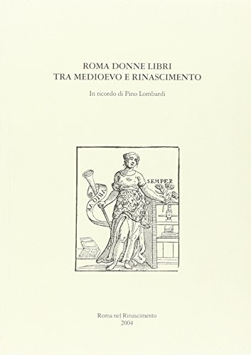 Roma, donne, libri tra Medioevo e Rinascimento. In ricordo di Pino Lombardi edito da Roma nel Rinascimento