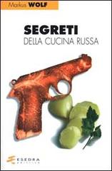Segreti della cucina russa di Markus Wolf edito da Esedra