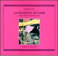 La piazzetta di Capri. Storia, protagonisti, stravaganze di Roberto Ciuni edito da Edizioni La Conchiglia