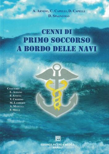 Cenni di primo soccorso a bordo delle navi di Antonio Arnese, Carlo Capelli, Dario Capelli edito da Editrice Ricerca Medica