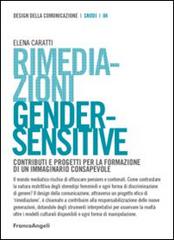 Rimediazioni gender-sensitive. Contributi e progetti per la formazione di un immaginario consapevole di Elena Caratti edito da Franco Angeli