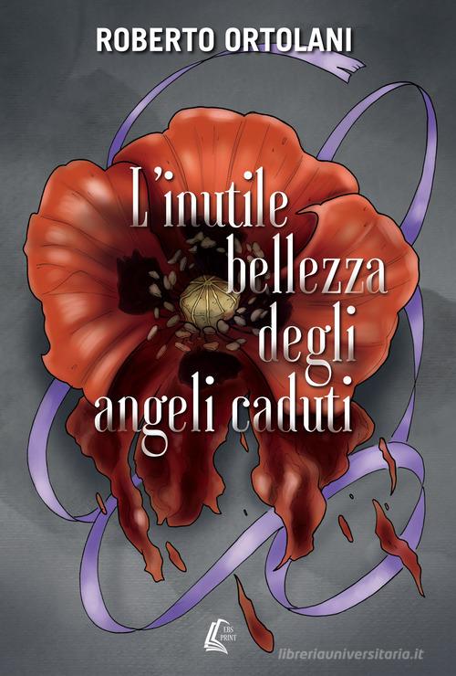 L' inutile bellezza degli angeli caduti. Nuova ediz. di Roberto Ortolani edito da EBS Print
