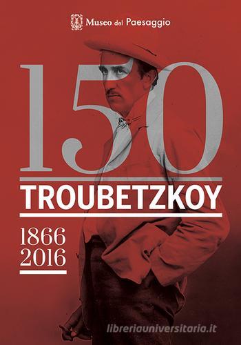 150 Troubetzkoy (1866-2016). Catalogo della mostra (Verbania, 4 giugno-30 ottobre 2016). Ediz. multilingue edito da Museo Del Paesaggio