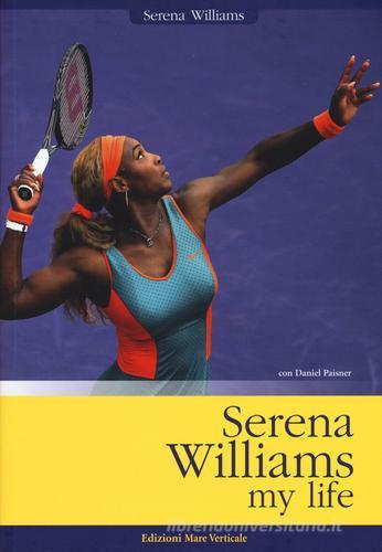Serena Williams. My life di Serena Williams, Daniel Paisner edito da Edizioni Mare Verticale