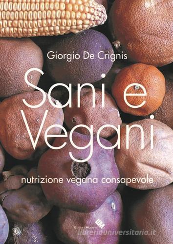 Sani e vegani. Programma di nutrizione vegana consapevole di Giorgio De Crignis edito da Moderna (Ravenna)