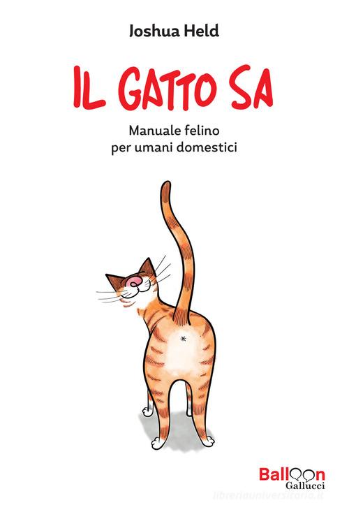 Il gatto sa. Manuale felino per umani domestici di Joshua Held edito da Gallucci Balloon