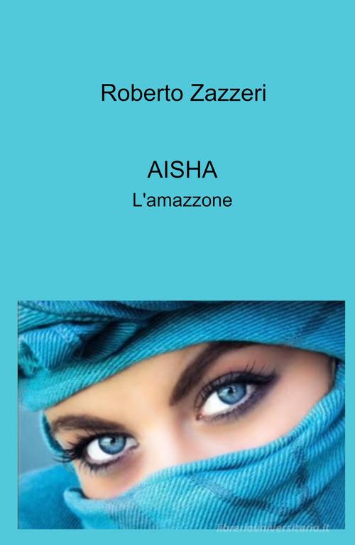 Aisha. L'amazzone di Roberto Zazzeri edito da ilmiolibro self publishing