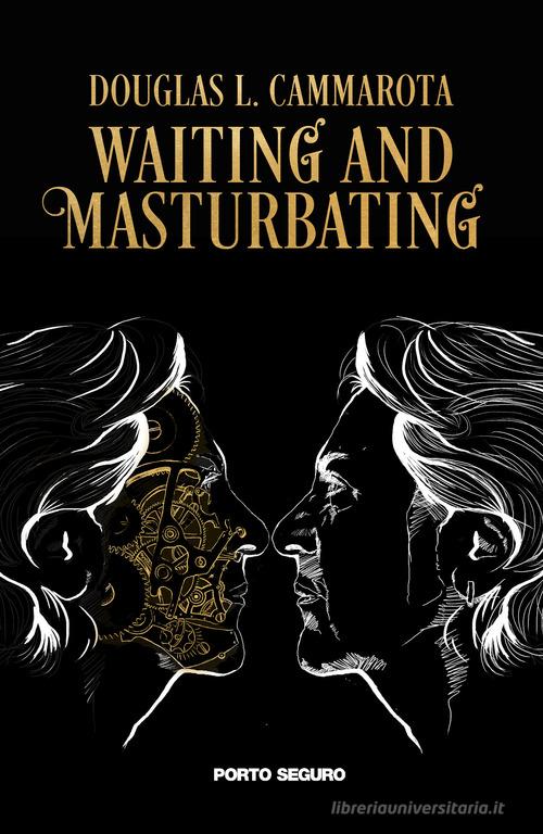 Waiting and masturbating di Douglas L. Cammarota edito da Porto Seguro