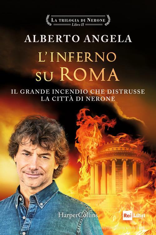 L'inferno su Roma. Il grande incendio che distrusse la città di Nerone. La trilogia di Nerone vol.2 di Alberto Angela edito da HarperCollins Italia