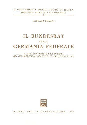 Il bundesrat della Germania Federale. Il modello tedesco e la riforma del bicameralismo nello Stato a base regionale di Barbara Pezzini edito da Giuffrè