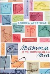 Mamma mia. 25 figli celebri parlano di lei di Andrea Affaticati edito da Sperling & Kupfer