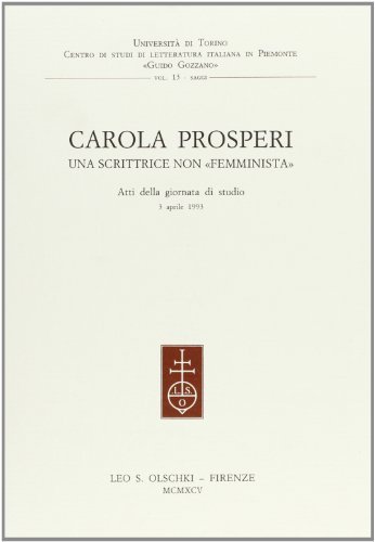 Carola Prosperi. Una scrittrice non «Femminista». Atti della Giornata di studio (il 3 aprile 1993) edito da Olschki