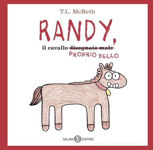 Randy, il cavallo (disegnato male) proprio bello. Ediz. a colori di T. L. McBeth edito da Salani