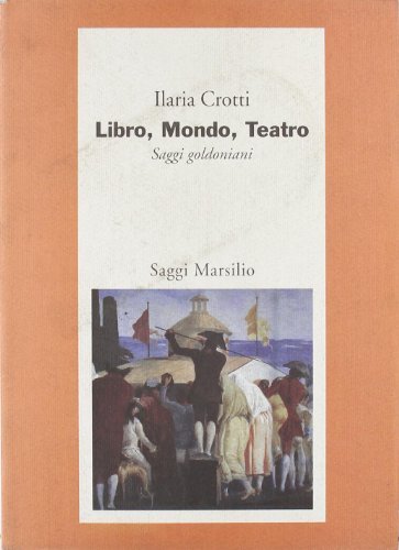 Libro, mondo, teatro. Saggi goldoniani di Ilaria Crotti edito da Marsilio
