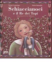 Schiaccianoci e il Re dei topi dalla fiaba di E.T.A. Hoffmann. Ediz. illustrata di Vivian Lamarque edito da Fabbri