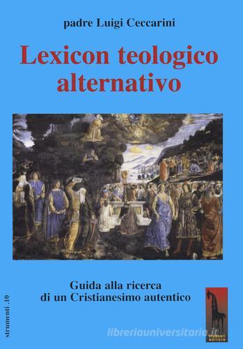 Lexicon teologico alternativo. Guida alla ricerca di un cristianesimo autentico di Luigi Ceccarini edito da Massari Editore