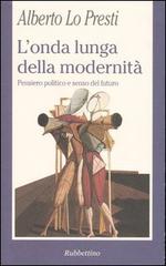 L' onda lunga della modernità. Pensiero politico e senso del futuro di Alberto Lo Presti edito da Rubbettino