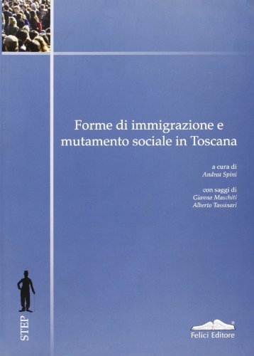 Forme di immigrazione e mutamento sociale in Toscana di Andrea Spini, Gianna Maschiti, Alberto Tassinari edito da Felici