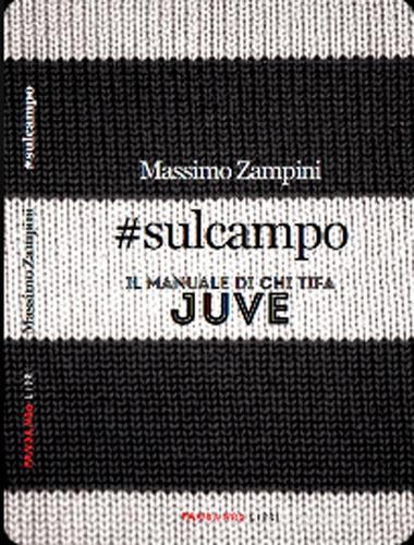 #sulcampo. Il manuale di chi tifa Juve di Massimo Zampini edito da Fandango Libri