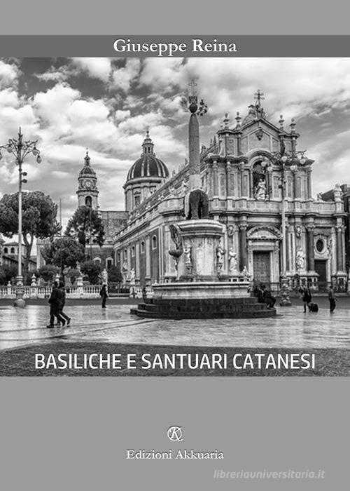 Basiliche e santuari catanesi di Giuseppe Reina edito da Ass. Akkuaria