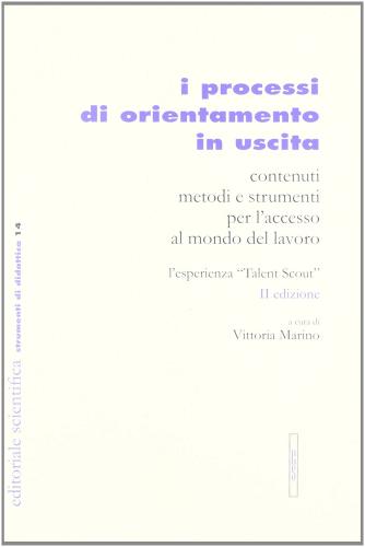 I processi di orientamenti in uscita. Contenuti metodi e strumenti per l'accesso al mondo del lavoro. L'esperienza «talent scout» edito da Editoriale Scientifica