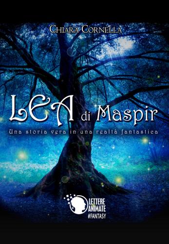 Lea di Maspir. Una storia vera in una realtà fantastica di Chiara Cornella edito da Lettere Animate