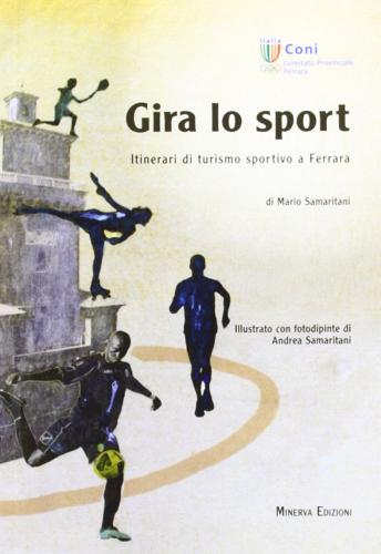 Gira lo sport. Itinerari di turismo sportivo a Ferrara di Mario Samaritani edito da Minerva Edizioni (Bologna)