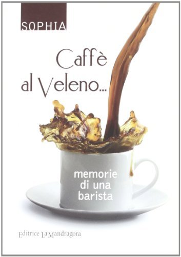 Caffè al veleno... Memorie di una barista di Sophia edito da La Mandragora Editrice