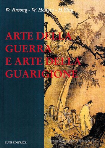 Arte della guerra e arte della guarigione di Rusong Wu, Hongtu Wang, Ying Huang edito da Luni Editrice