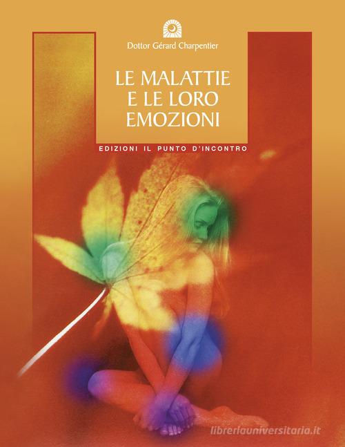 Le malattie e le loro emozioni. Come comprendere le nostre relazioni psicosomatiche di Gérard Charpentier edito da Edizioni Il Punto d'Incontro