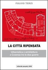 La città ripensata. Urbanistica e architettura a Cosenza tra le due guerre di Fulvio Terzi edito da Progetto 2000