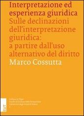 Interpretazione ed esperienza giuridica. Sulle declinazioni dell'interpretazione giuridica. A partire dall'uso alternativo del diritto di Marco Cossutta edito da EUT