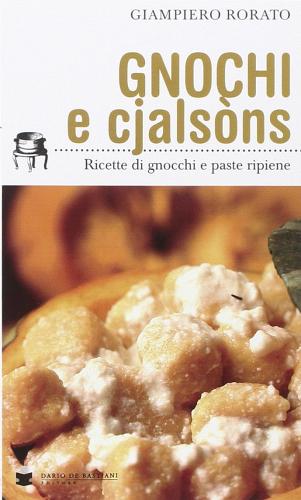 Gnocchi e cjalsòns. Ricette di gnocchi e pasta ripiene di Giampiero Rorato edito da De Bastiani