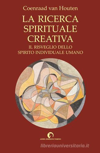 La ricerca spirituale creativa. Il risveglio dello spirito individuale umano di Coenraad Van Houten edito da Aedel