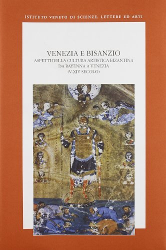 Venezia e Bisanzio. Aspetti della cultura artistica bizantina da Ravenna a Venezia (V-XIV secolo) edito da Ist. Veneto di Scienze