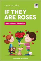 If they are roses. The italian way with words di Linda Falcone edito da The Florentine Press