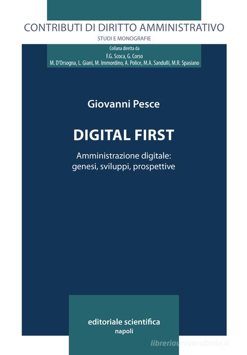 Digital first. Amministrazione digitale: genesi, sviluppi, prospettive di Giovanni Pesce edito da Editoriale Scientifica