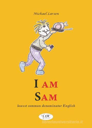I am Sam. Lowest common denominator english di Michael Larsen edito da LIR