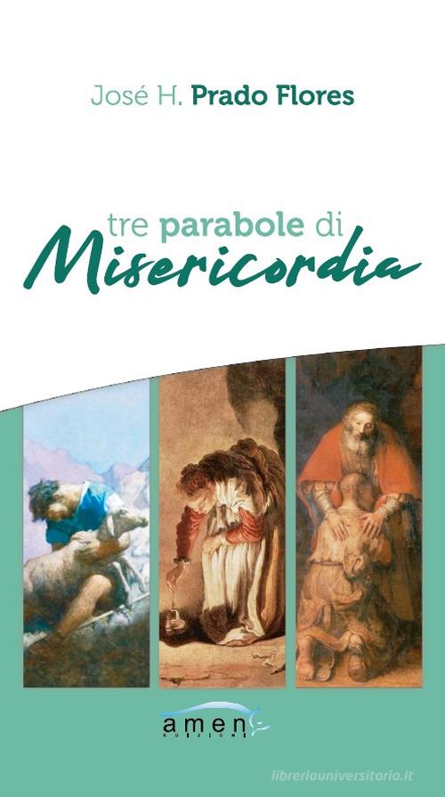 Tre parabole di misericordia. Nuova ediz. di José H. Prado Flores edito da Amen