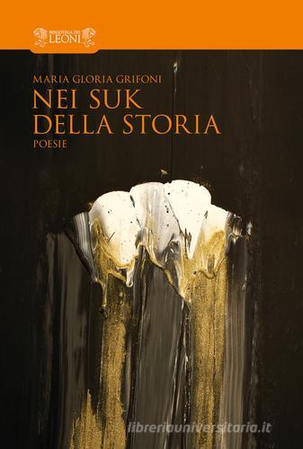 Nei suk della storia di M. Gloria Grifoni edito da Biblioteca dei Leoni