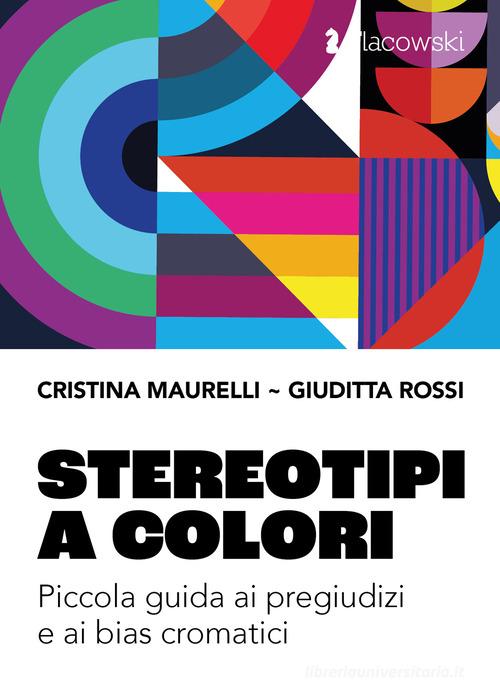 Stereotipi a colori. Piccola guida ai pregiudizi e ai bias cromatici di Cristina Maurelli, Giuditta Rossi edito da Flacowski