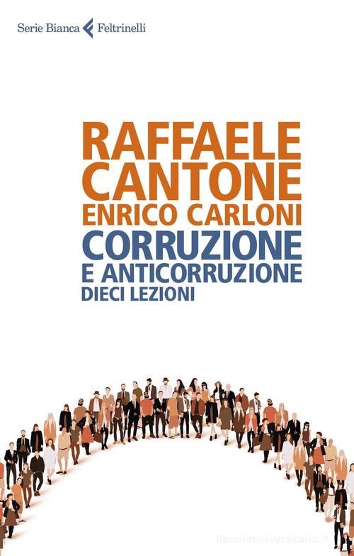 Corruzione e anticorruzione. Dieci lezioni di Raffaele Cantone, Enrico Carloni edito da Feltrinelli
