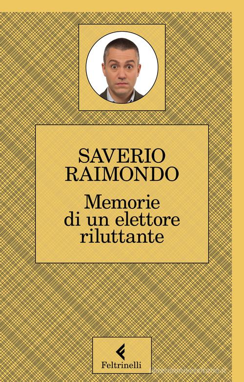 Memorie di un elettore riluttante di Saverio Raimondo edito da Feltrinelli