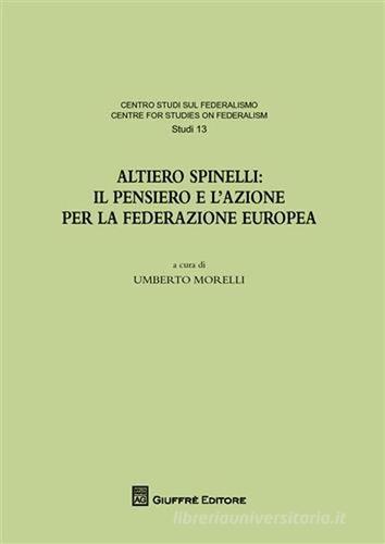 Altiero Spinelli. Il pensiero e l'azione per federazione europea. Atti del Convegno (Torino, 6-7 dicembre 2007) edito da Giuffrè