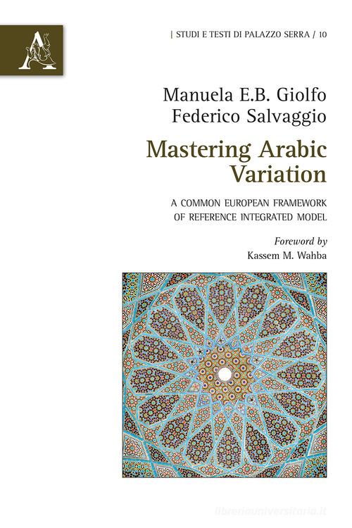 Mastering Arabic Variation. A common European framework of reference integrated model di Manuela Giolfo, Federico Salvaggio edito da Aracne
