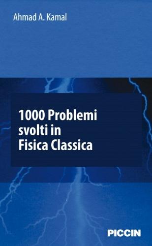 1000 problemi svolti in fisica classica di Ahmad A. Kamal edito da Piccin-Nuova Libraria
