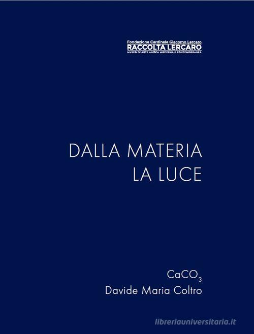 Dalla materia la luce. Ediz. illustrata di Davide Maria Coltro, CaCO3 edito da Homeless Book