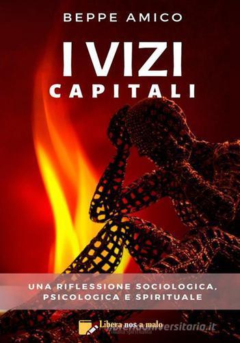 I vizi capitali. Una riflessione sociologica, psicologica e spirituale di Beppe Amico edito da StreetLib