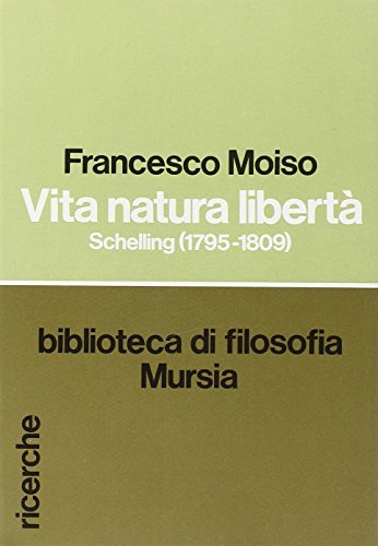 Vita, natura, libertà. Schelling (1795-1809) di Francesco Moiso edito da Ugo Mursia Editore